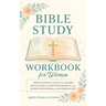 Bible Study Workbook for Women: Grow Closer to God with Guided Reflections, Scripture Prompts, and Weekly Devotionals for Everyday Life
