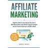 Affiliate Marketing: Beginners Guide to Learn Step-by-Step How to Make Money Online using Affiliate Program Strategies and Earn Passive Income up to $