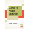 Advice To Young Musicians: Translated From German By Henry Hugo Pierson