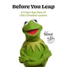 Before You Leap: A Frog's-Eye View of Life's Greatest Lessons
