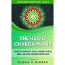The Heart Chakra Magic: Unlock Infinite Love, Inner Peace, and Lasting Transformation