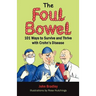 The Foul Bowel: 101 Ways to Survive and Thrive With Crohn's Disease