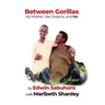 Between Gorillas: My Mother, Her Dreams, and Me A Memoir