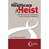The Healthcare Heist: How Physicians and Patients Can Unite to Transform Healthcare