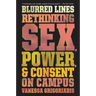 Blurred Lines: Rethinking Sex, Power, and Consent on Campus