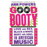 Good Booty: Love and Sex, Black and White, Body and Soul in American Music