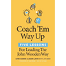 Coach 'em Way Up: 5 Lessons for Leading the John Wooden Way