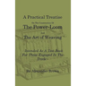 A Practical Treatise on the Construction of the Power-Loom and the Art of Weaving - Illustrated with Diagrams - Intended as a Text Book for Those Enga