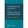 Information Literacy and Theological Librarianship: Theory & Praxis