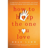 How to Help the One You Love: A New Way to Intervene and Stop Someone from Self-Destructing