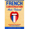 French Conversation Made Natural: Engaging Dialogues to Learn French