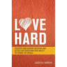 Love Hard: Discover How Genuine Intention and Action Can Transform Your Ability to Change the World.