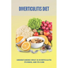 Diverticulitis Diet: Understanding What Is Diverticulitis, Its Risks, And Its Cure (New Edition): Low Fibre Diverticulitis Diet