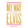 My Way: How Elvis Presley Became Elvis
