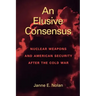 An Elusive Consensus: Nuclear Weapons and American Security after the Cold War