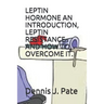 Leptin Hormone an Introduction, Leptin Resistance and How to Overcome It.
