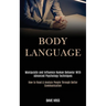 Body Language: Manipulate and Influence Human Behavior With Advanced Psychology Techniques (How to Read & Analyze People Through Better Communication)
