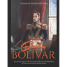 Simón Bolívar: The Life and Legacy of the Venezuelan Leader Who Liberated Much of Latin America from the Spanish Empire