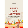 Happy Liver, Happy Life: Liver-Friendly Meals for Optimal Health