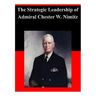 The Strategic Leadership of Admiral Chester W. Nimitz