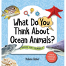 What Do You Think About Ocean Animals?: Decide For Yourself