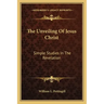 The Unveiling of Jesus Christ: Simple Studies in the Revelation