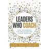 Leaders Who Coach: The Roadmap to Unleashing Team Genius