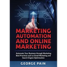 Marketing Automation and Online Marketing: Automate Your Business through Marketing Best Practices such as Email Marketing and Search Engine Optimizat