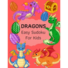 Dragons Easy Sudoku For Kids: The Super Sudoku Book For Smart Kids, Ages 4-8, 9x9 Grid And Solution . Perfect Gifts Ideas For Girls, Boys, Who Loves D