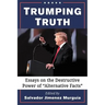 Trumping Truth: Essays on the Destructive Power of "Alternative Facts"