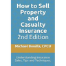 How to Sell Property and Casualty Insurance 2nd Edition: Understanding Insurance Sales, Tips and Techniques.