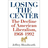 Losing the Center: The Decline of American Liberalism, 1968-1992