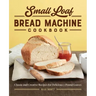 Small Loaf Bread Machine Cookbook: Classic and Creative Recipes for Delicious 1-Pound Loaves