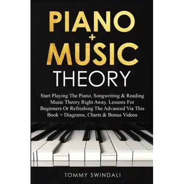 Piano + Music Theory: Start Playing The Piano, Songwriting & Reading Music Theory Right Away. Lessons For Beginners Or Refreshing The Advanc