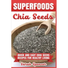 Superfoods Chia Seeds: Quick and Easy Chia Seed Recipes for Healthy Living