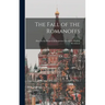 The Fall of the Romanoffs; How the Ex-Empress & Rasputine Caused the Russian Revolution