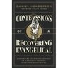 Confessions of a Recovering Evangelical: Overcoming Fear and Certainty to Find Faith Through Doubt and Questioning