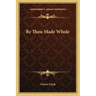 Be Thou Made Whole