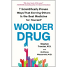 Wonder Drug: 7 Scientifically Proven Ways That Serving Others Is the Best Medicine for Yourself