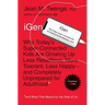iGen: Why Today's Super-Connected Kids Are Growing Up Less Rebellious, More Tolerant, Less Happy--And Completely Unprepared for Adulthood--And What Th