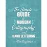 The simple Guide to Modern Calligraphy and Hand Lettering for Beginner: Learn to Letter, A Hand Lettering Workbook with Tips, Techniques, Practice Pag