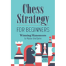 Chess Strategy for Beginners: Winning Maneuvers to Master the Game