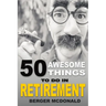 50 Awesome Things To Do In Retirement: The Humorous Guide To Enjoy Life After Work