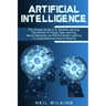 Artificial Intelligence: The Ultimate Guide to AI, The Internet of Things, Machine Learning, Deep Learning + a Comprehensive Guide to Robotics