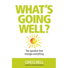 What's Going Well?: The question that changes everything