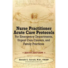 Nurse Practitioner Acute Care Protocols - SIXTH EDITION: For Emergency Departments, Urgent Care Centers, and Family Practices