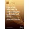 Pigments and Dyes in Archaeological and Historical Objects-Scientific Analyses and Conservation Challenges