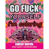 Go Fuck Yourself I'm Coloring: Swear Words Adult Anxiety Colouring Book: It's Time to chill the Fuck out - Adult Colouring book to help you Relieve y