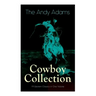 The Andy Adams Cowboy Collection - 19 Western Classics in One Volume: The Double Trail, Rangering, A Winter Round-Up, A College Vagabond, At Comanche