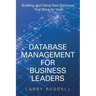 Database Management for Business Leaders: Building and Using Data Solutions That Work for You